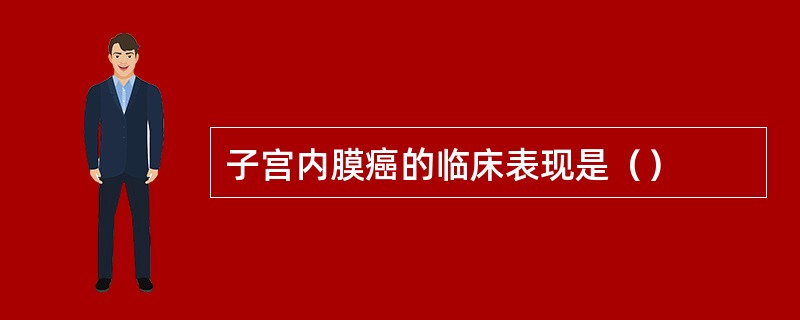 子宫内膜癌的临床表现是（）