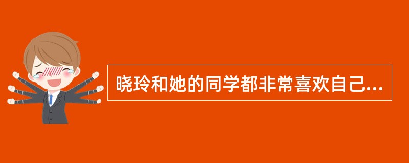 晓玲和她的同学都非常喜欢自己的学校，在很多方面能很好地与学校保持一致。这体现了群