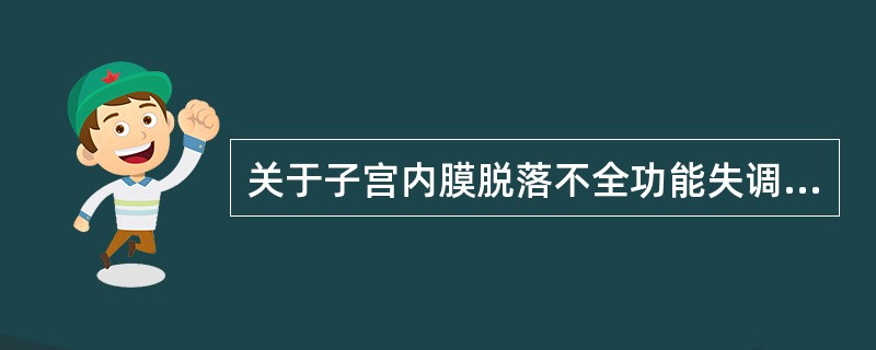 关于子宫内膜脱落不全功能失调性子宫出血患者，正确的是（）。