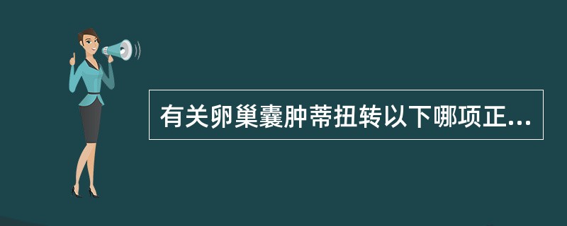 有关卵巢囊肿蒂扭转以下哪项正确（）