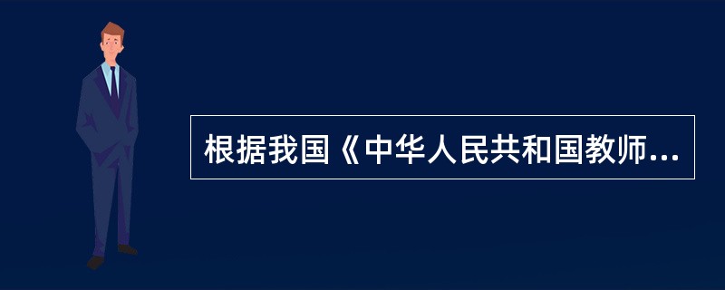 根据我国《中华人民共和国教师法》的规定，"受到剥夺政治权利或因故意犯罪受到有期徒