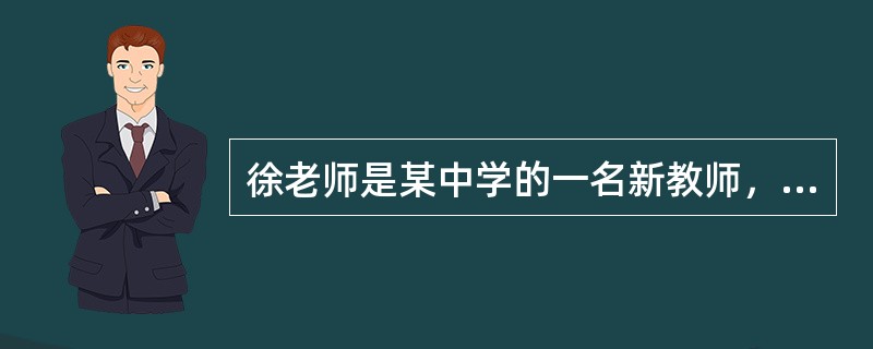 徐老师是某中学的一名新教师，她希望走进学生内心深处，倾听学生丰富的内心世界，全面