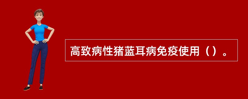 高致病性猪蓝耳病免疫使用（）。