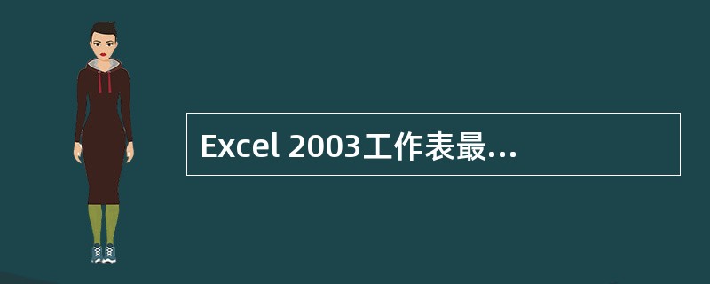 Excel 2003工作表最多可有（）列。