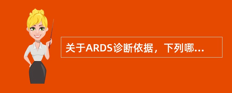 关于ARDS诊断依据，下列哪项正确。（）