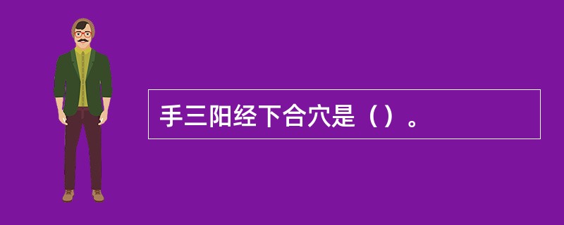 手三阳经下合穴是（）。