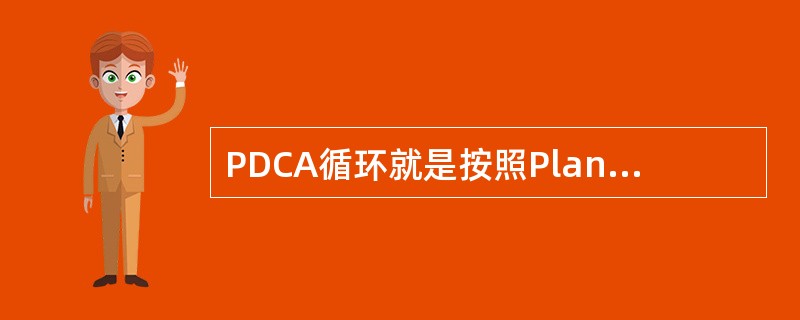 PDCA循环就是按照Plan（计划）、Do（执行）、Check（检查）、Acti