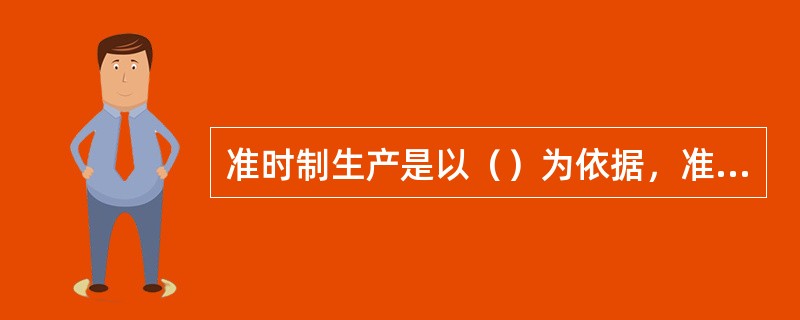 准时制生产是以（）为依据，准时地组织各个环节进行生产，既不超量，也不超前，以总装