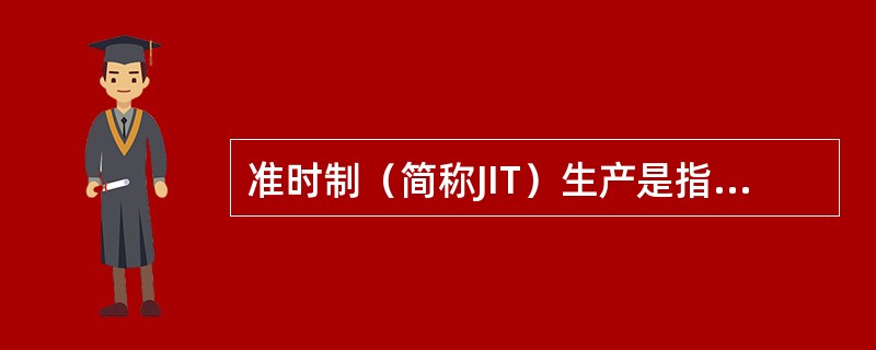 准时制（简称JIT）生产是指在所需要的（），按所需要的（）生产所需要的产品（或零