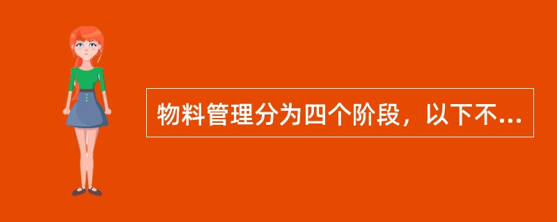 物料管理分为四个阶段，以下不属于备料发料阶段（）