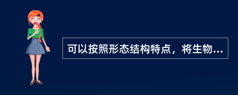 可以按照形态结构特点，将生物归为（）三大类，也可以按生活环境，将生物分为水生生物