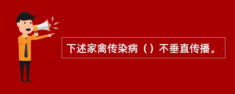 下述家禽传染病（）不垂直传播。