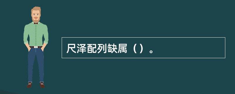 尺泽配列缺属（）。