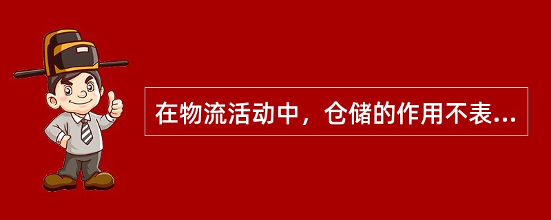 在物流活动中，仓储的作用不表现（）.