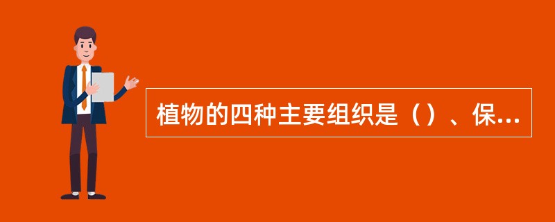 植物的四种主要组织是（）、保护组织、营养组织、输导组织。