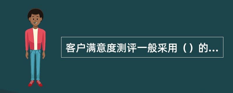 客户满意度测评一般采用（）的方式。