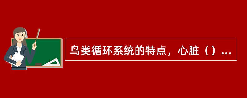 鸟类循环系统的特点，心脏（），血液循环为（）。