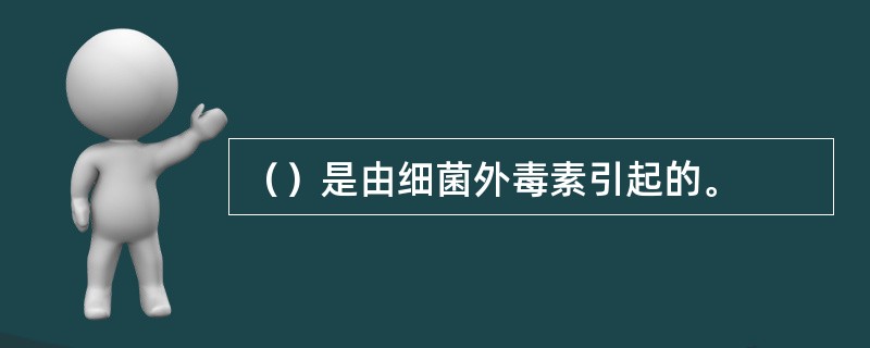 （）是由细菌外毒素引起的。