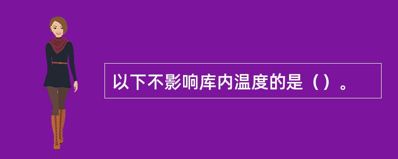 以下不影响库内温度的是（）。