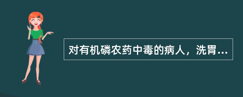 对有机磷农药中毒的病人，洗胃的同时应立即给予（）