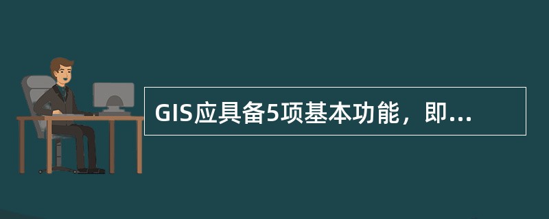 GIS应具备5项基本功能，即数据输入、（）、数据存储与管理、空间查询与分析、可视