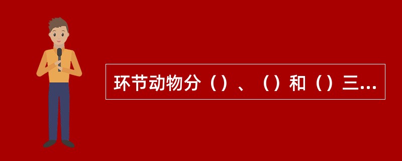 环节动物分（）、（）和（）三个纲。