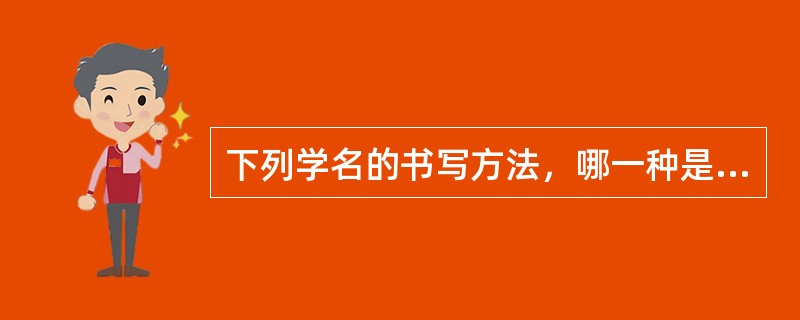 下列学名的书写方法，哪一种是正确的？（）