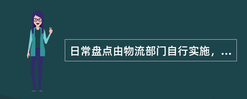 日常盘点由物流部门自行实施，月度盘点一般由（）部门派人共同实施。