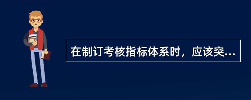 在制订考核指标体系时，应该突出重点，对（）指标进行重点分析，尽可能地采用（）与考