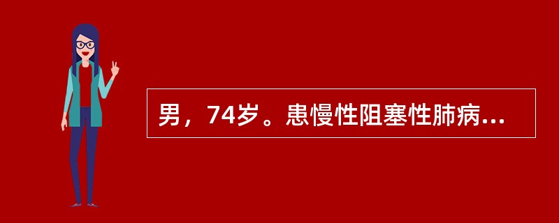 男，74岁。患慢性阻塞性肺病10年。2天前因感冒，咳喘症状加重。动脉血气分析：p