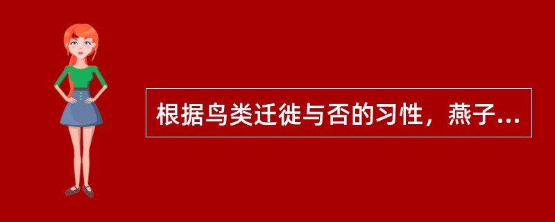 根据鸟类迁徙与否的习性，燕子属（）。