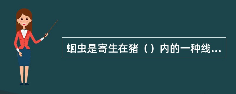 蛔虫是寄生在猪（）内的一种线虫。