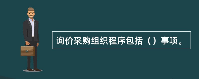 询价采购组织程序包括（）事项。