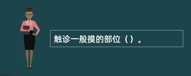 触诊一般摸的部位（）。