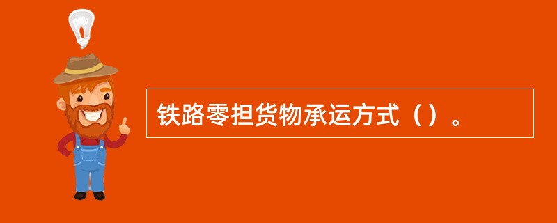 铁路零担货物承运方式（）。