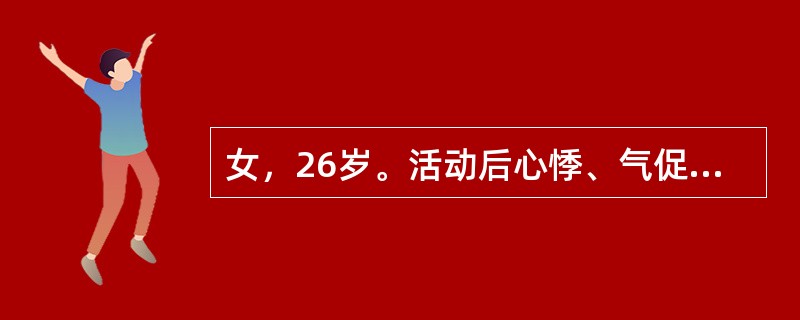 女，26岁。活动后心悸、气促4年，偶感心前区疼痛。血压140/45mmHg，心界