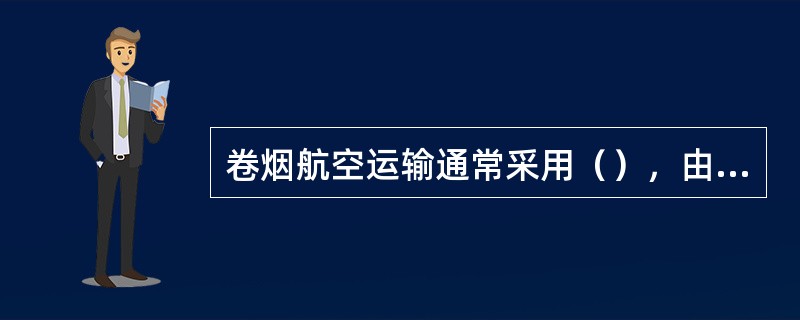 卷烟航空运输通常采用（），由工业公司通过公开招标，选择合适的空运代理商，由空运代