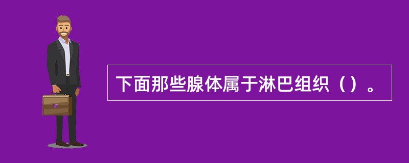 下面那些腺体属于淋巴组织（）。