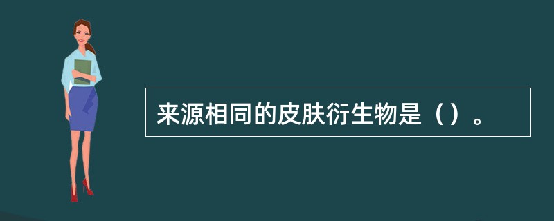 来源相同的皮肤衍生物是（）。