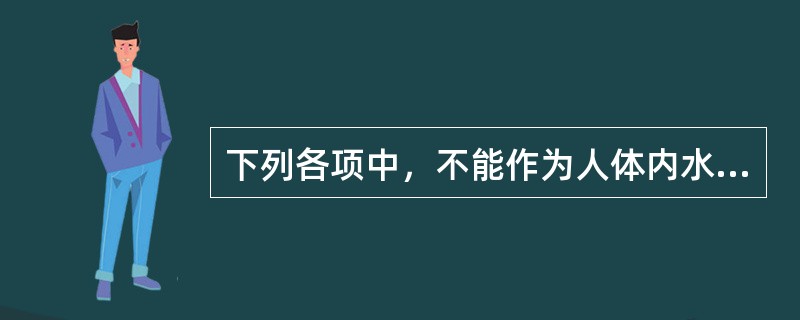 下列各项中，不能作为人体内水的来源的是（）。