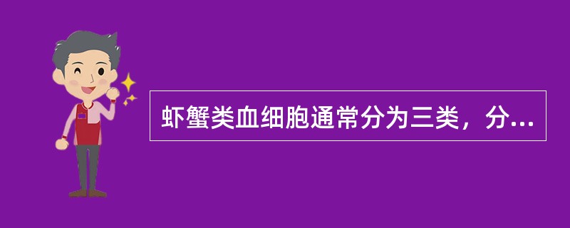 虾蟹类血细胞通常分为三类，分别是（）细胞，（）细胞、（）细胞。