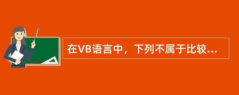 在VB语言中，下列不属于比较运算符的是（）。