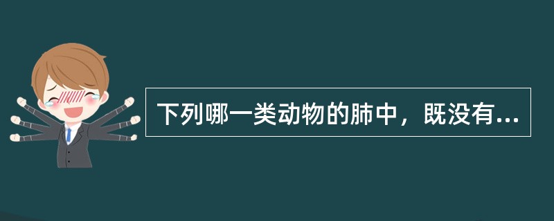 下列哪一类动物的肺中，既没有肺泡也没有弹性。（）