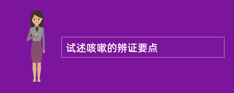 试述咳嗽的辨证要点