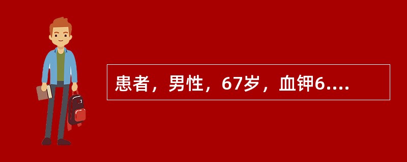 患者，男性，67岁，血钾6.3mmol/L。分析其临床意义。