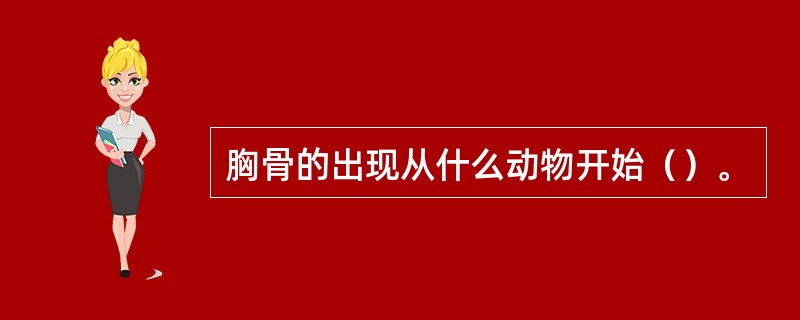 胸骨的出现从什么动物开始（）。