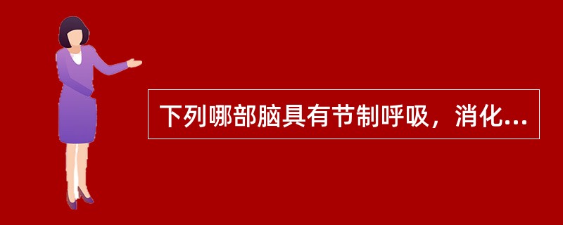 下列哪部脑具有节制呼吸，消化，循环，汗腺分泌及各种防御反射等内脏活动的低级中枢（