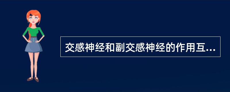 交感神经和副交感神经的作用互相（）。