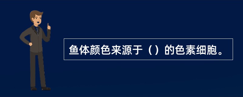 鱼体颜色来源于（）的色素细胞。
