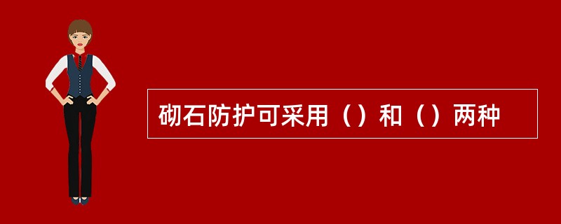 砌石防护可采用（）和（）两种